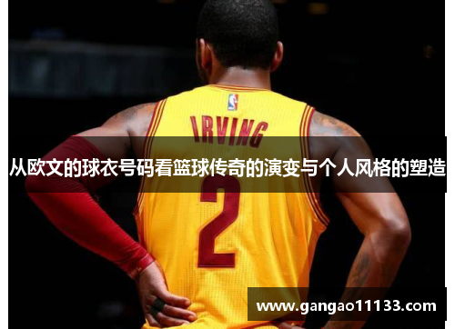从欧文的球衣号码看篮球传奇的演变与个人风格的塑造