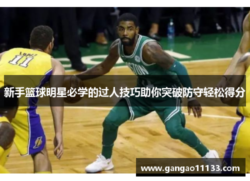 新手篮球明星必学的过人技巧助你突破防守轻松得分