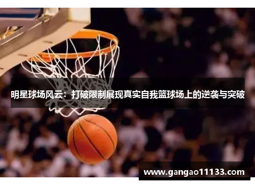 明星球场风云：打破限制展现真实自我篮球场上的逆袭与突破