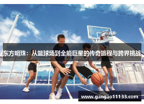 东方明珠：从篮球场到全能巨星的传奇旅程与跨界挑战