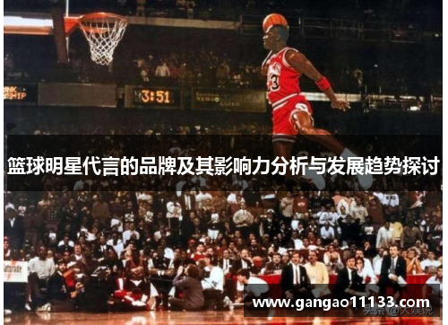 篮球明星代言的品牌及其影响力分析与发展趋势探讨