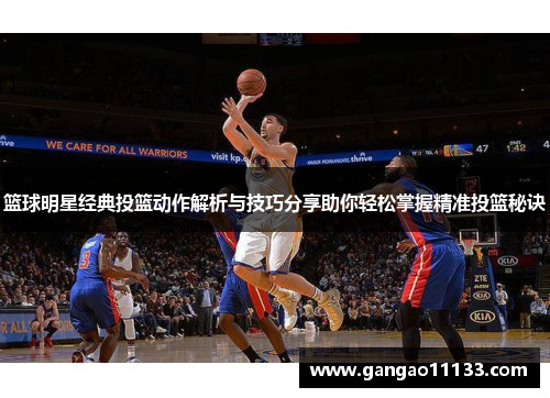篮球明星经典投篮动作解析与技巧分享助你轻松掌握精准投篮秘诀
