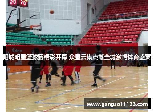 阳城明星篮球赛精彩开幕 众星云集点燃全城激情体育盛宴