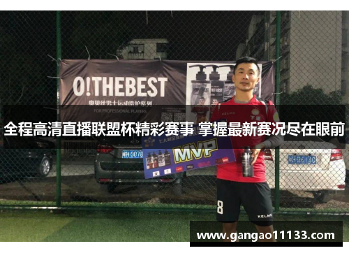 全程高清直播联盟杯精彩赛事 掌握最新赛况尽在眼前